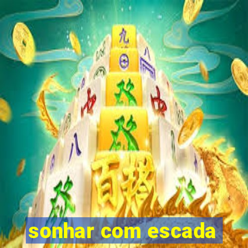 sonhar com escada